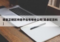 赣县正规区块链平台有哪些公司[赣县区百科]