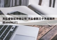 天弘睿智区块链公司[天弘睿新三个月定期开放aoo9627]