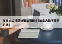 加拿大边境区块链公司排名[加拿大数字货币矿场]